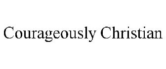 COURAGEOUSLY CHRISTIAN
