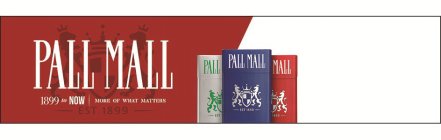 PALL MALL 1899 TO NOW MORE OF WHAT MATTERS EST 1899