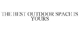 THE BEST OUTDOOR SPACE IS YOURS