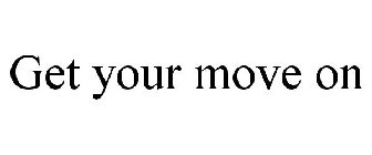 GET YOUR MOVE ON