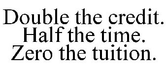 DOUBLE THE CREDIT. HALF THE TIME. ZERO THE TUITION.