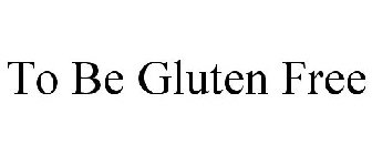 TO BE GLUTEN FREE