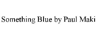 SOMETHING BLUE BY PAUL MAKI
