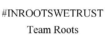#INROOTSWETRUST TEAM ROOTS