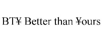 BT¥ BETTER THAN ¥OURS