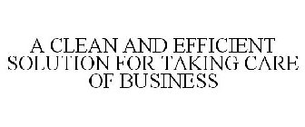 A CLEAN AND EFFICIENT SOLUTION FOR TAKING CARE OF BUSINESS