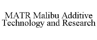 MATR MALIBU ADDITIVE TECHNOLOGY AND RESEARCH
