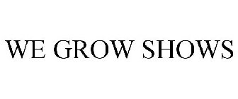 WE GROW SHOWS