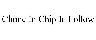 CHIME IN CHIP IN FOLLOW