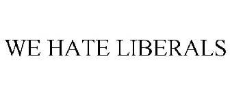 WE HATE LIBERALS