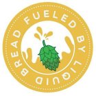 FUELD BY LIQUID BREAD