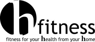 H FITNESS FITNESS FOR YOUR HEALTH FROM YOUR HOME