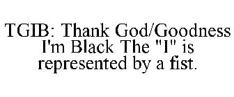 TGIB: THANK GOD/GOODNESS I'M BLACK THE 