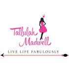 TALLULAH MADWELL LIVE LIFE FABULOUSLY