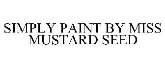 SIMPLY PAINT BY MISS MUSTARD SEED