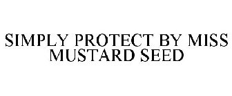 SIMPLY PROTECT BY MISS MUSTARD SEED