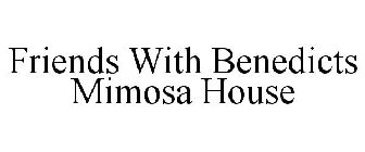FRIENDS WITH BENEDICTS MIMOSA HOUSE