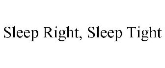 SLEEP RIGHT, SLEEP TIGHT