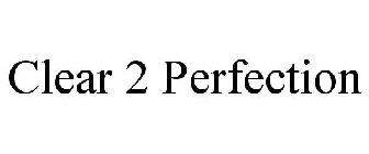 CLEAR 2 PERFECTION