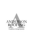 A ANDERSON ROOFING CONFIDENCE THROUGH QUALITY