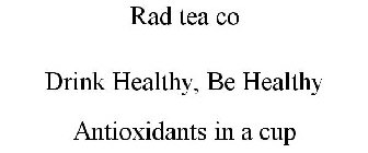 RAD TEA CO DRINK HEALTHY, BE HEALTHY ANTIOXIDANTS IN A CUP