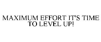 MAXIMUM EFFORT IT'S TIME TO LEVEL UP!