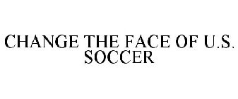 CHANGE THE FACE OF U.S. SOCCER
