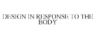 DESIGN IN RESPONSE TO THE BODY