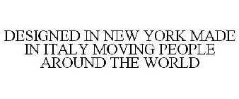 DESIGNED IN NEW YORK MADE IN ITALY MOVING PEOPLE AROUND THE WORLD