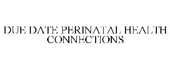 DUE DATE PERINATAL HEALTH CONNECTIONS