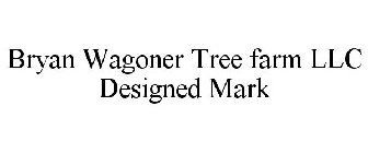 BRYAN WAGONER TREE FARM LLC DESIGNED MARK