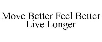 MOVE BETTER FEEL BETTER LIVE LONGER
