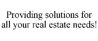 PROVIDING SOLUTIONS FOR ALL YOUR REAL ESTATE NEEDS!