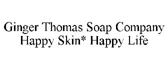 GINGER THOMAS SOAP COMPANY HAPPY SKIN* HAPPY LIFE