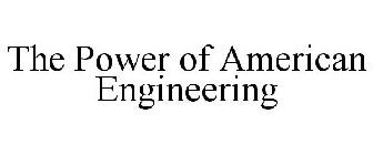 THE POWER OF AMERICAN ENGINEERING