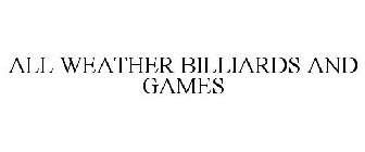 ALL WEATHER BILLIARDS AND GAMES