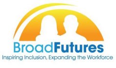 BROADFUTURES INSPIRING INCLUSION, EXPANDING THE WORKFORCE