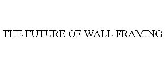 THE FUTURE OF WALL FRAMING