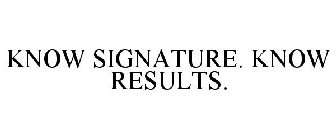 KNOW SIGNATURE. KNOW RESULTS.