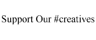SUPPORT OUR #CREATIVES