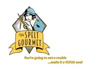 THE SPELT GOURMET YOU'RE GOING TO EAT A COOKIE ...MAKE IT A GOOD ONE!