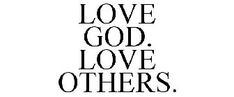 LOVE GOD. LOVE OTHERS.