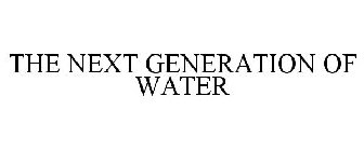 THE NEXT GENERATION OF WATER
