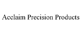 ACCLAIM PRECISION PRODUCTS