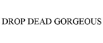 DROP DEAD GORGEOUS