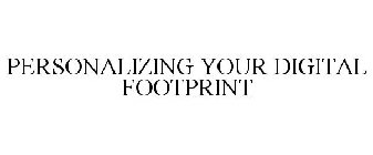 PERSONALIZING YOUR DIGITAL FOOTPRINT