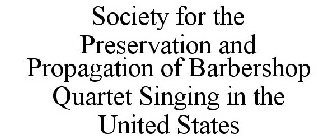 SOCIETY FOR THE PRESERVATION AND PROPAGATION OF BARBERSHOP QUARTET SINGING IN THE UNITED STATES