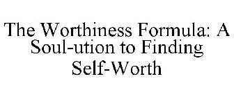 THE WORTHINESS FORMULA: A SOUL-UTION TO FINDING SELF-WORTH
