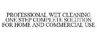 PROFESSIONAL WET CLEANING ONE STEP COMPLETE SOLUTION FOR HOME AND COMMERCIAL USE