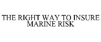 THE RIGHT WAY TO INSURE MARINE RISK